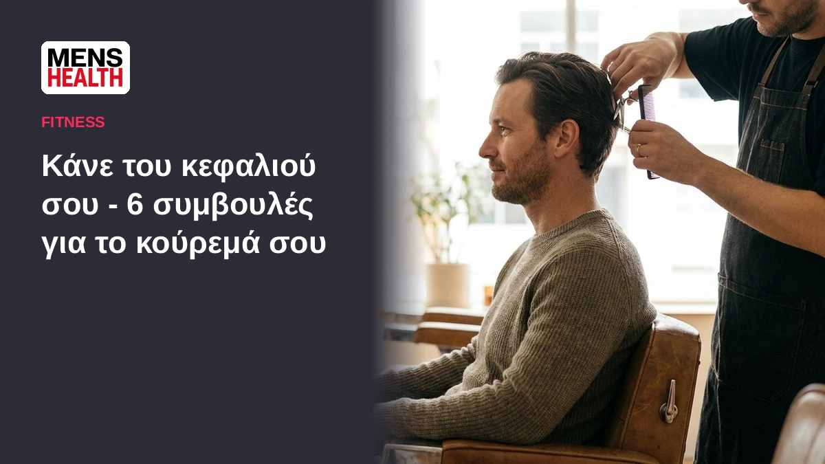 Κάνε του κεφαλιού σου - 6 συμβουλές για το κούρεμά σου